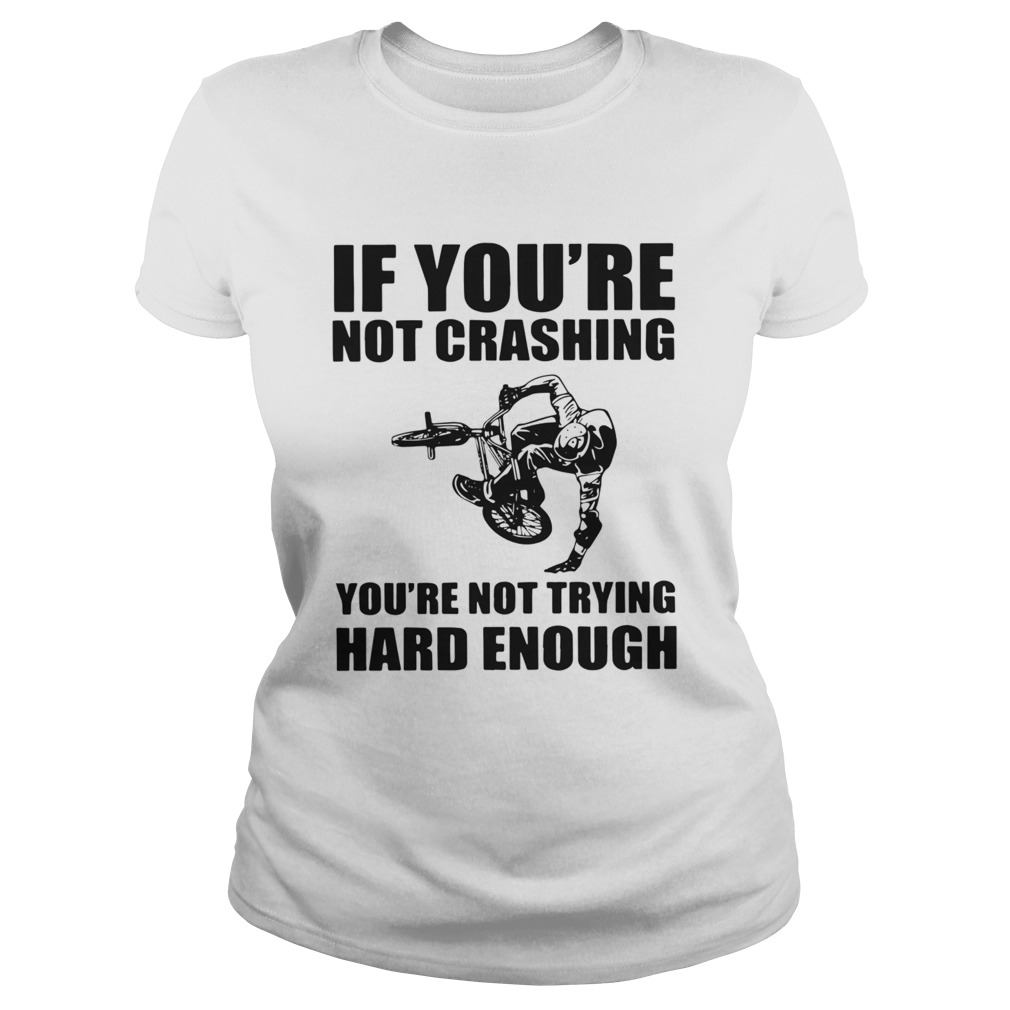 If Youre Not Crashing Youre Not Trying Hard Enough Classic Ladies