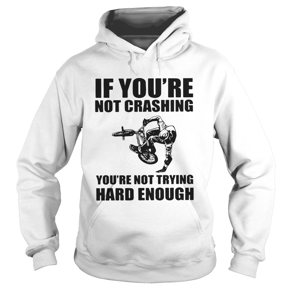 If Youre Not Crashing Youre Not Trying Hard Enough Hoodie
