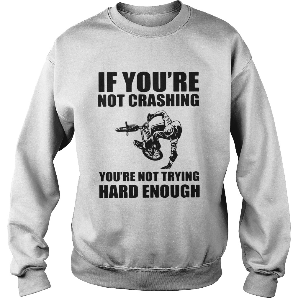 If Youre Not Crashing Youre Not Trying Hard Enough Sweatshirt