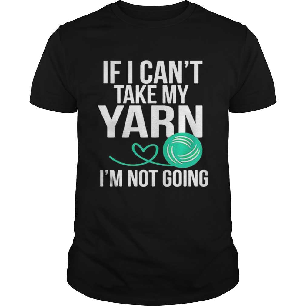 If i cant take my yarn im not going shirt