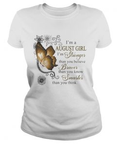 Im A August Girl Im Stronger Than You Believe Braver Than You Know Smarter Than You Think Butterf Classic Ladies