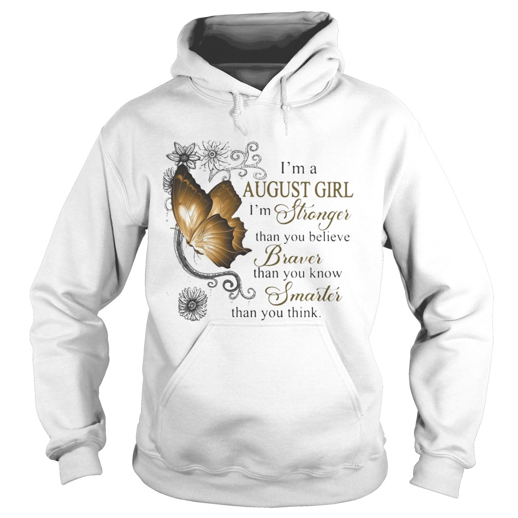 Im A August Girl Im Stronger Than You Believe Braver Than You Know Smarter Than You Think Butterf Hoodie