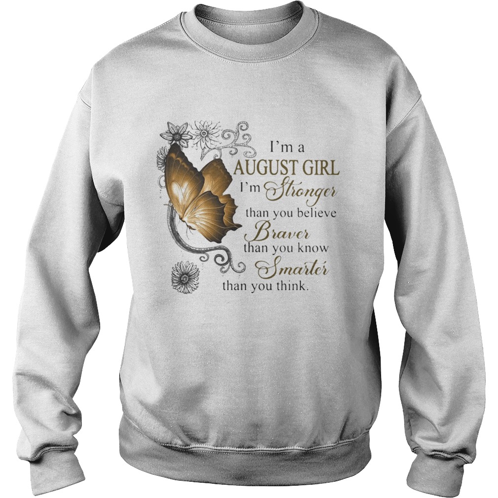 Im A August Girl Im Stronger Than You Believe Braver Than You Know Smarter Than You Think Butterf Sweatshirt