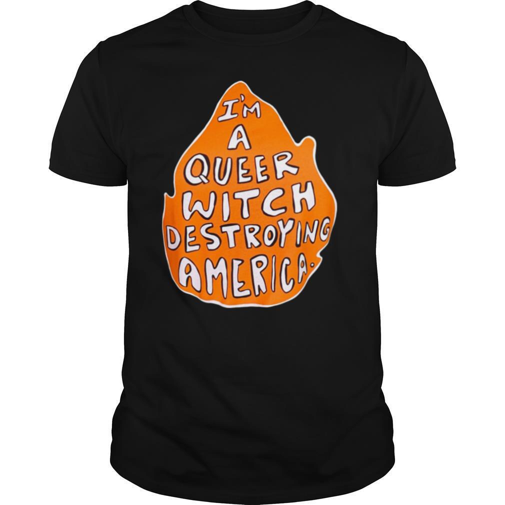 I'm A Queer Witch Destroying America shirt