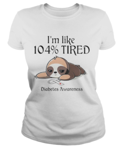 Im Like 104 Percent Tired Diabetes Awareness  Classic Ladies