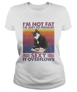 Im Not Fat Im Just So Freakin Sexy It Overflows Tuxedo Cat Vintage Retro  Classic Ladies