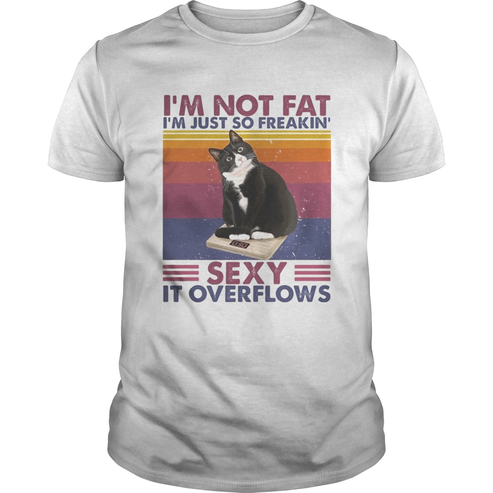 Im Not Fat Im Just So Freakin Sexy It Overflows Tuxedo Cat Vintage Retro shirt