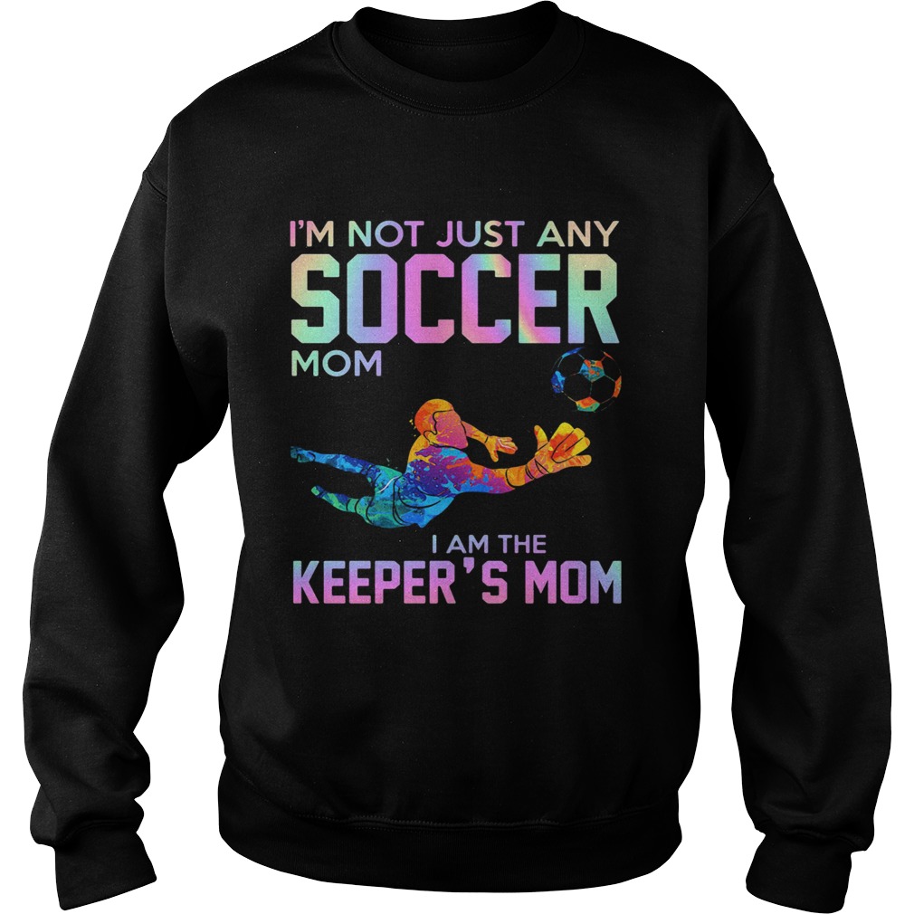Im Not Just Any Soccer Mom I Am The Keepers Mom Sweatshirt