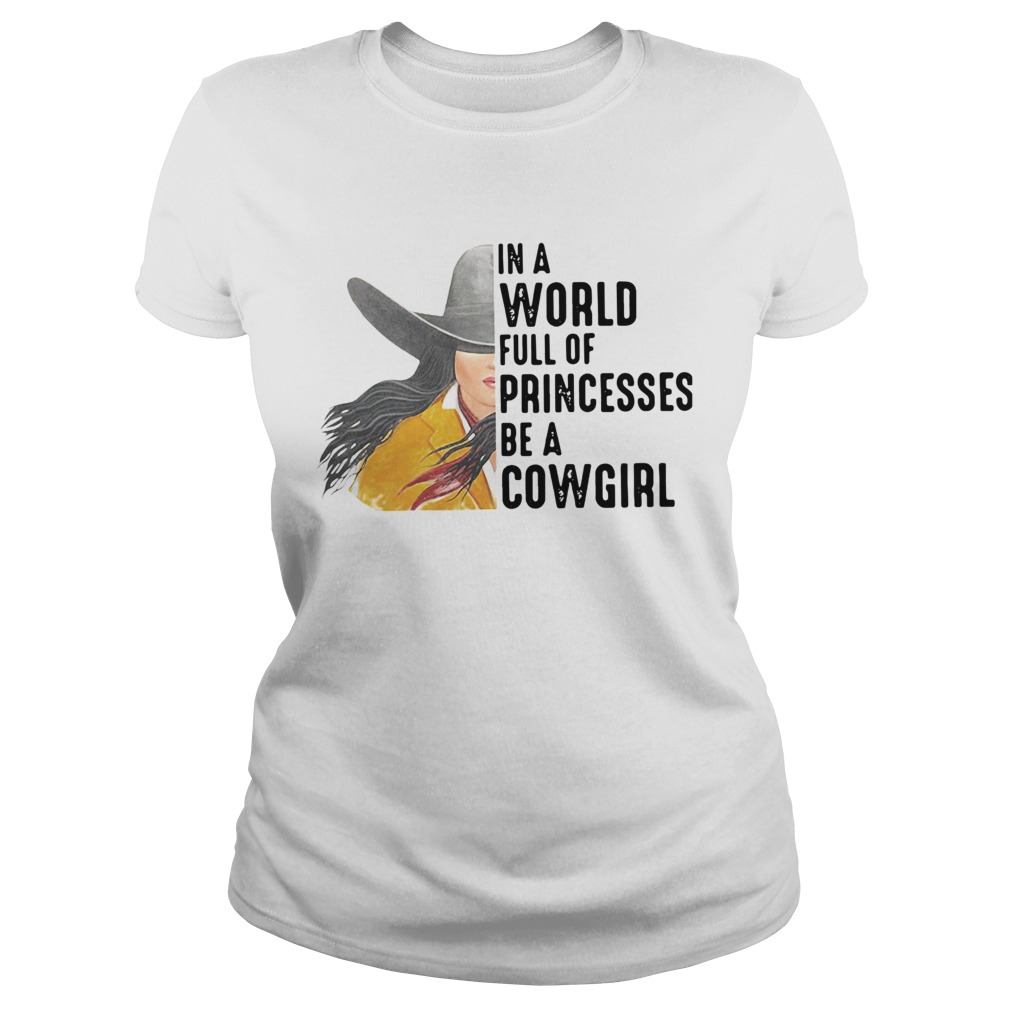 In A World Full Of Princesses Be A Cowgirl Classic Ladies