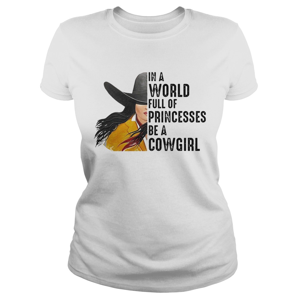 In A World Full Of Princesses Be A Cowgirl Classic Ladies