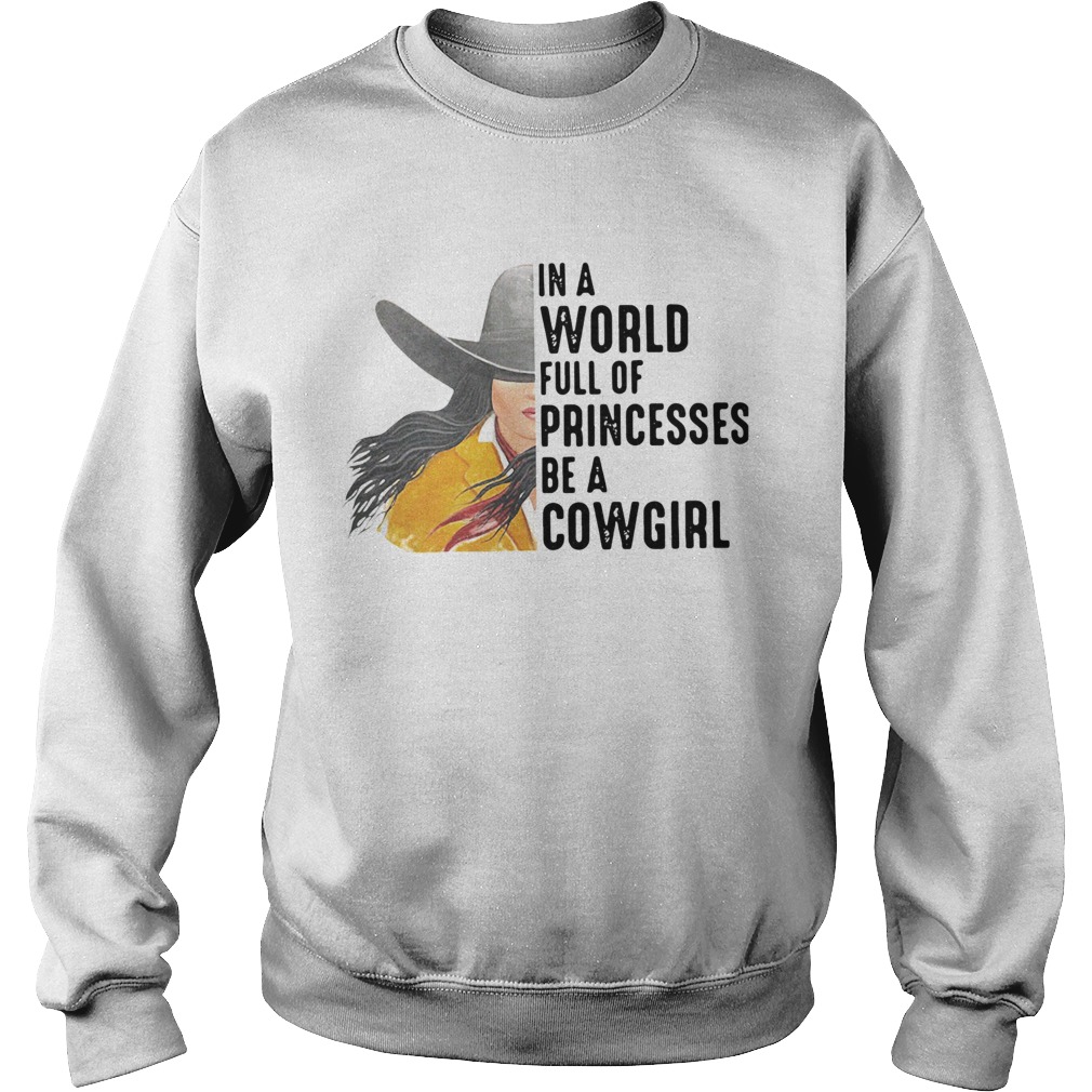 In A World Full Of Princesses Be A Cowgirl Sweatshirt