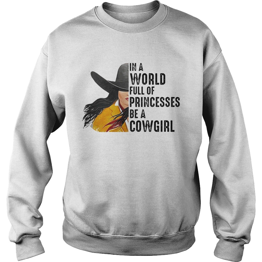 In A World Full Of Princesses Be A Cowgirl Sweatshirt