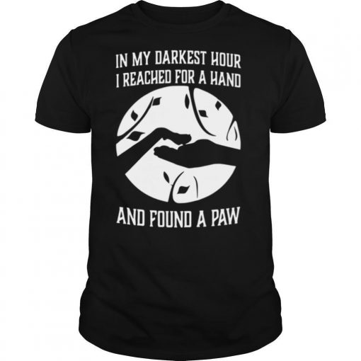 In My Darkest Hour I Reached For A Hand And Found A Paw shirt