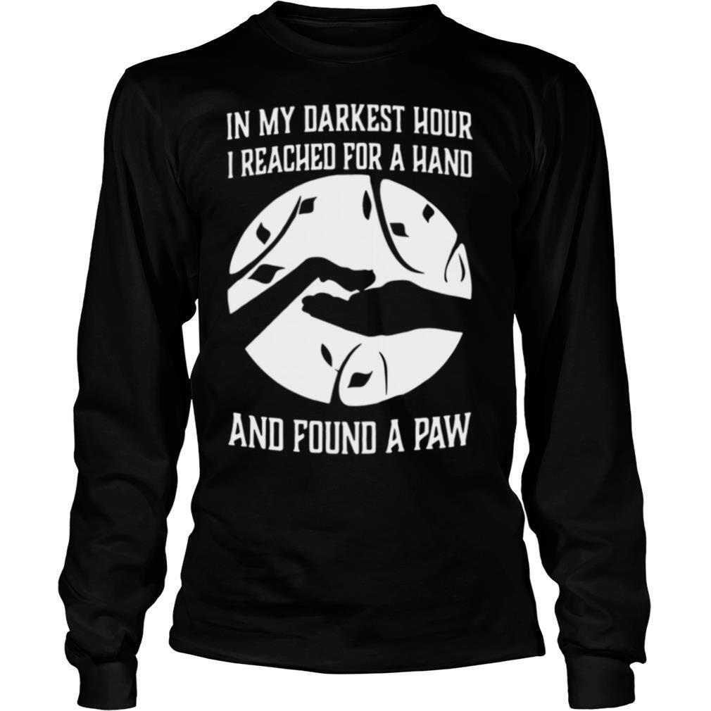 In My Darkest Hour I Reached For A Hand And Found A Paw shirt