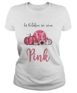 In October We Wear Pink Breast Cancer Awareness Pumpkin Baseball  Classic Ladies