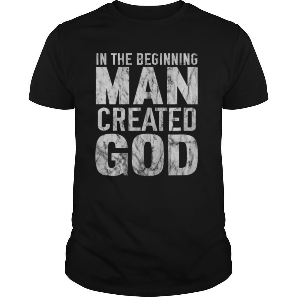 In The Beginning Man Created God Distressed Atheist shirt