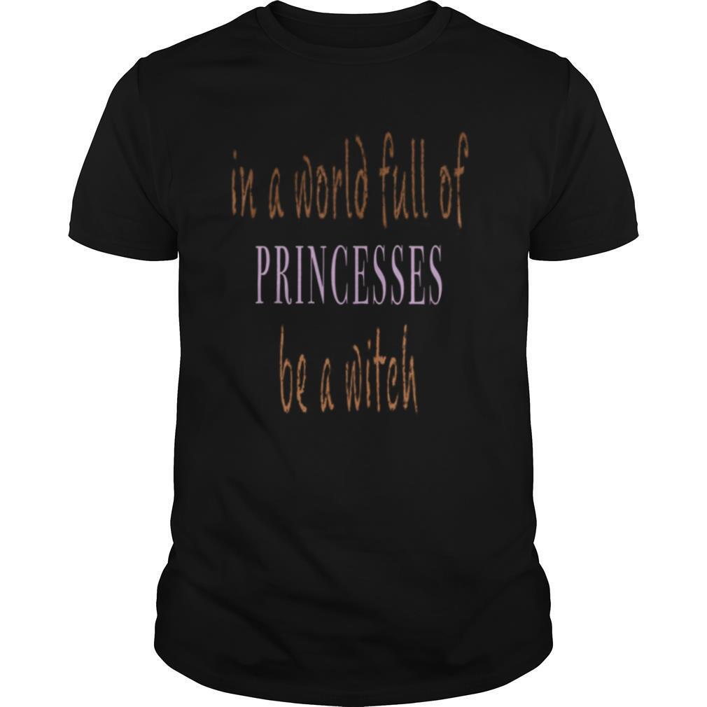 In a world full of princesses be a witch shirt