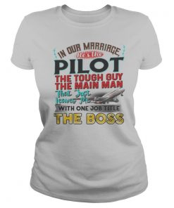 In our marriage he’s the pilot the tough guy the main man that just leaves me with one job title the boss shirt