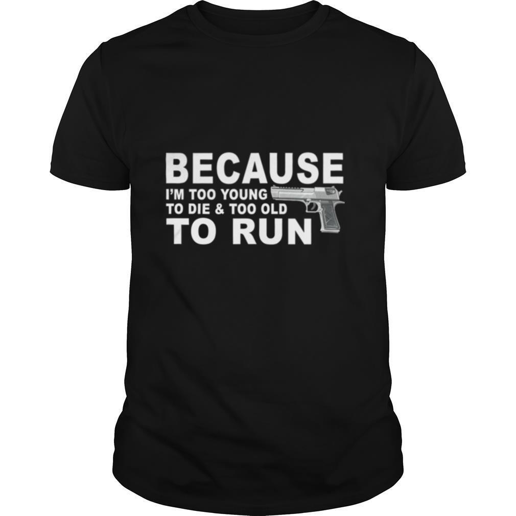 I’m Too Young To Die And Too Old To Run shirt