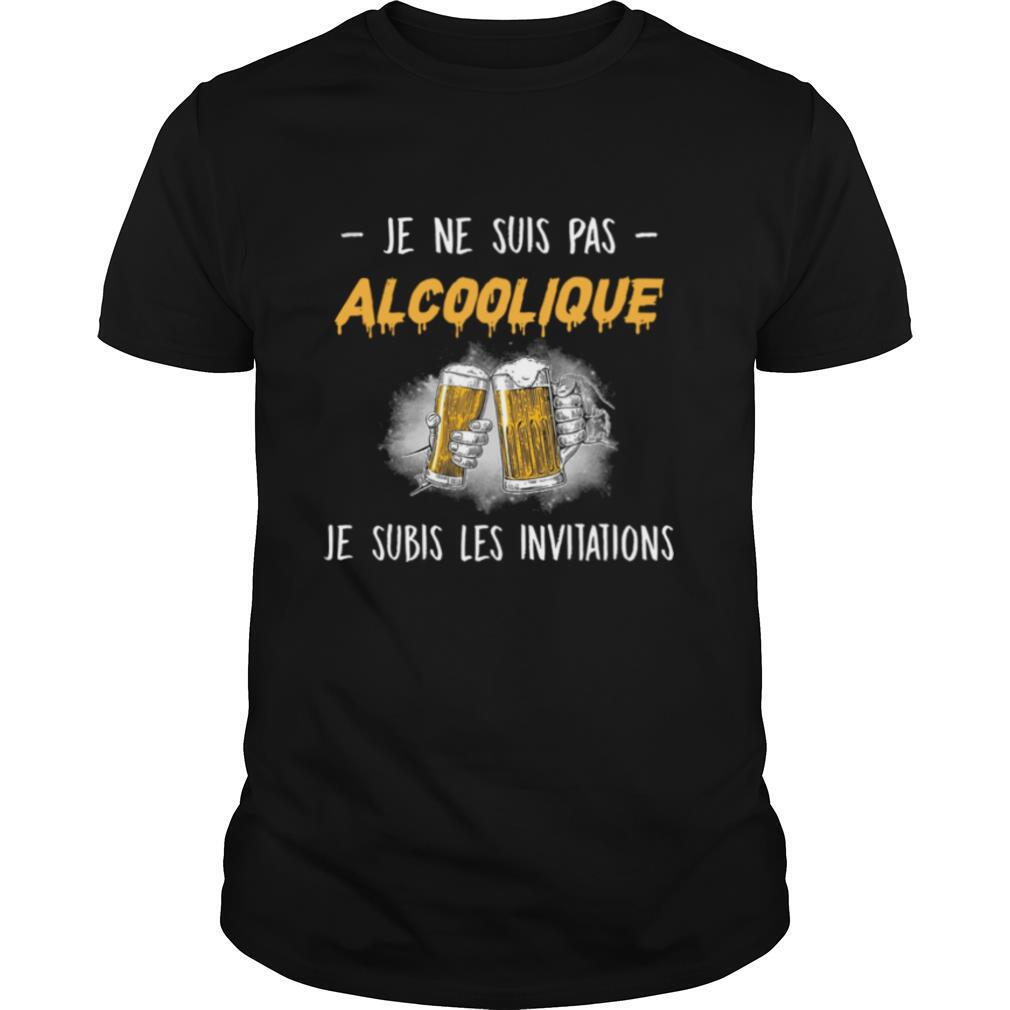 Je Ne Suis Pas Alcoolique Je Subis Les Invitations shirt