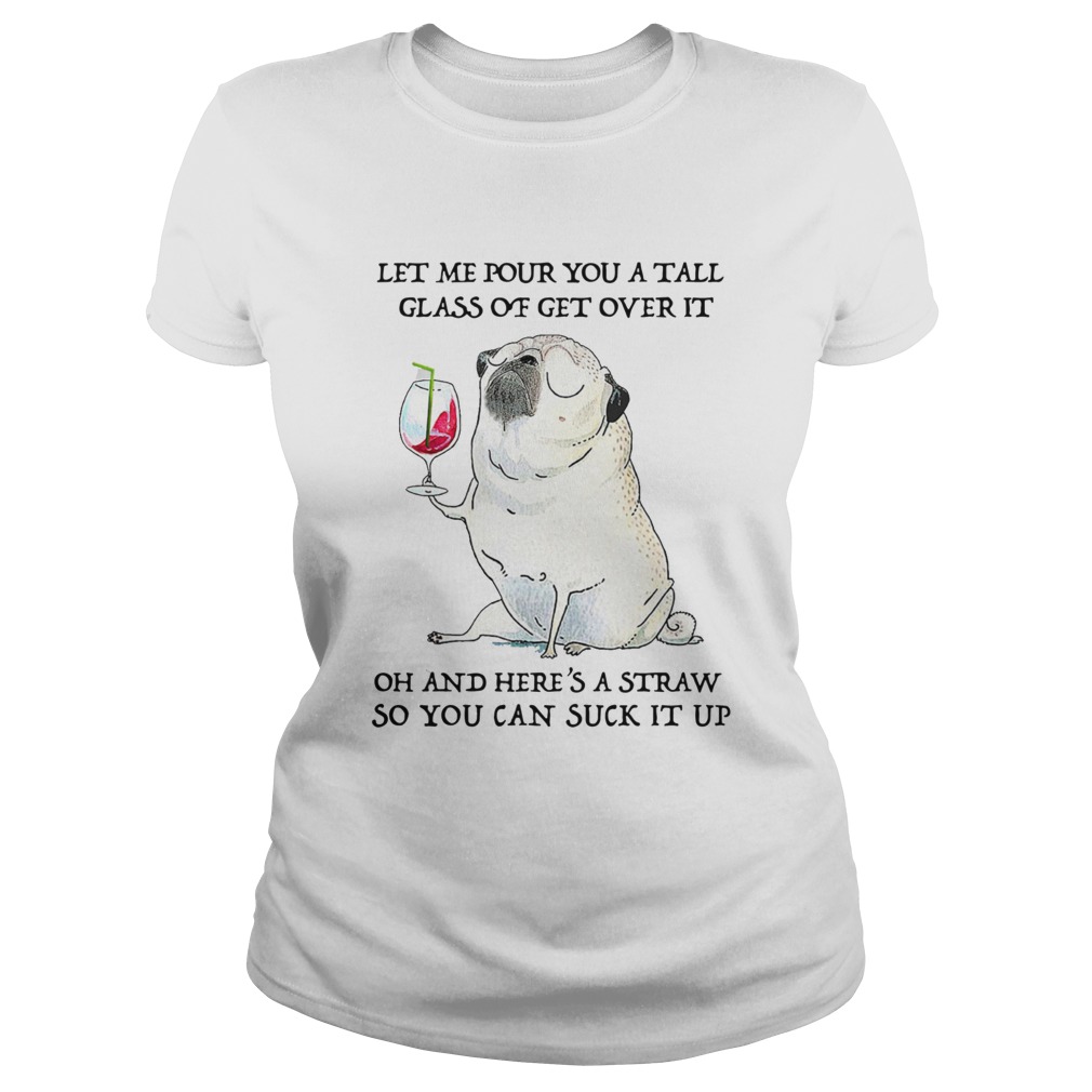 Let Me Pour You Tall Glass Of Get Over It Oh And Heres A Straw So You Can Suck It Up Classic Ladies