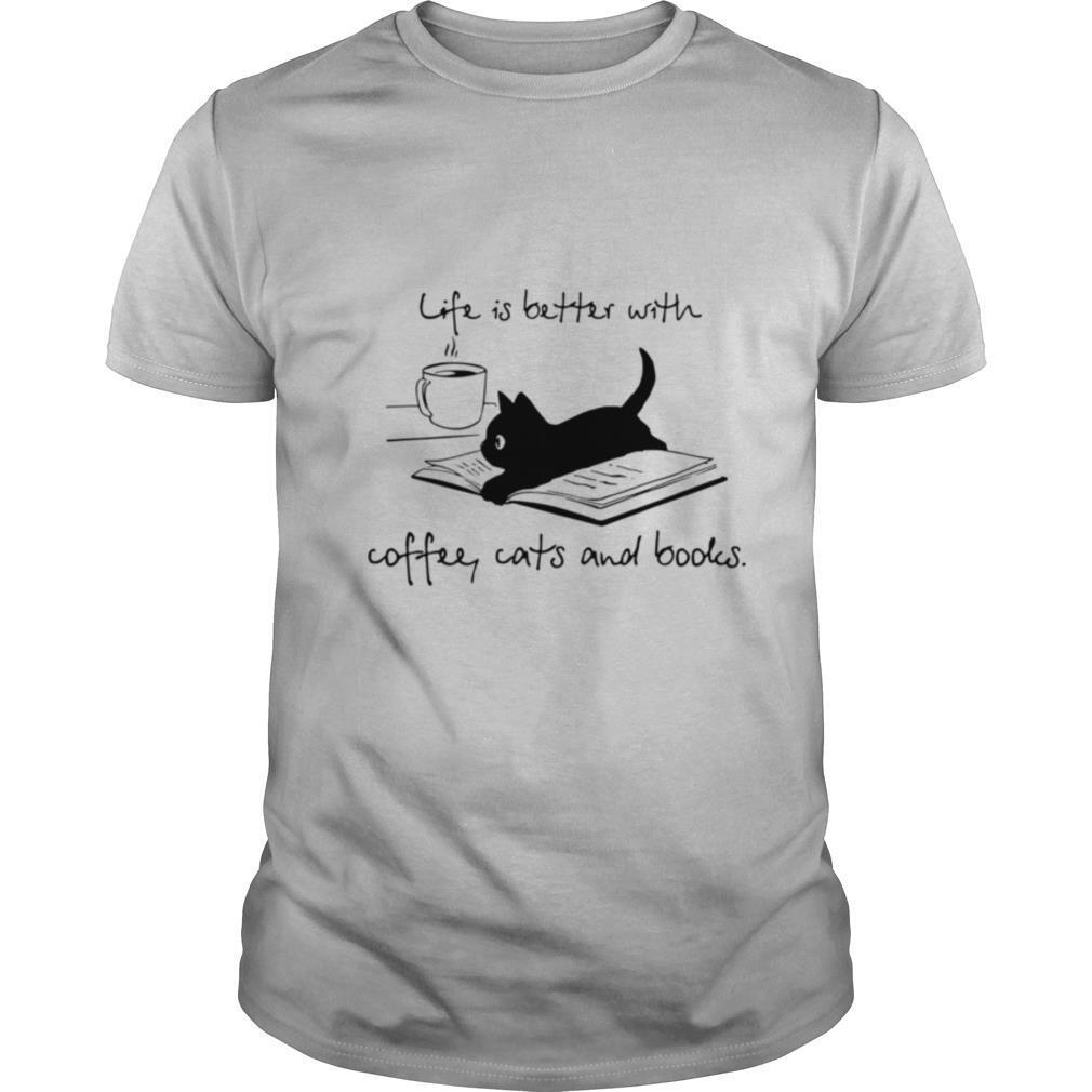 Life Is Better With Coffee Cats And Books shirt