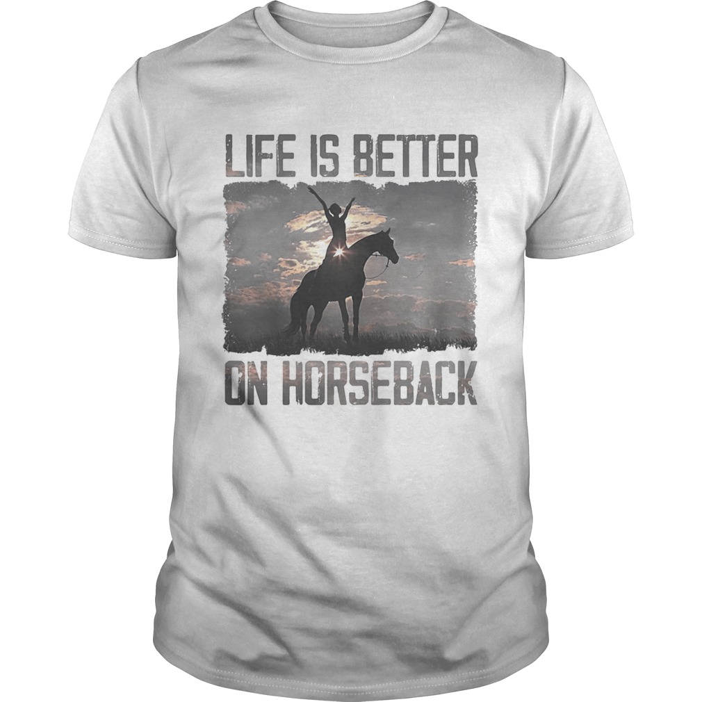 Life is better on horseback shirt