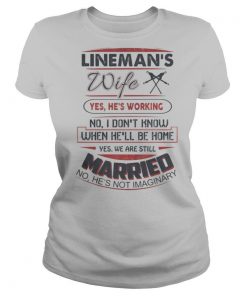 Lineman’s wife yes he’s working no i don’t know when he’ll be home yes we are still married no he’s not imaginary shirt