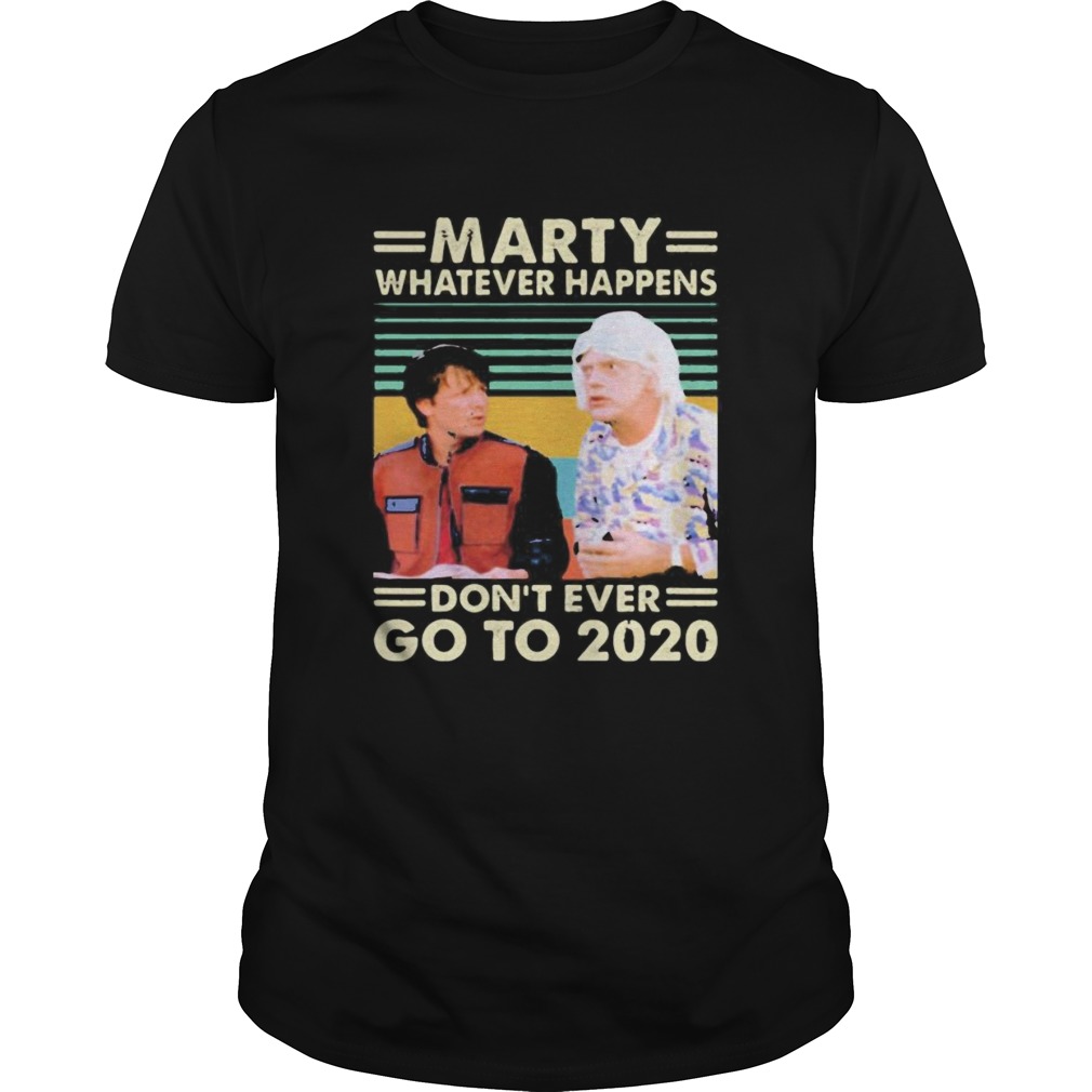 Marty Whatever Happens Dont Ever Go To 2020 Vintage Retro shirt