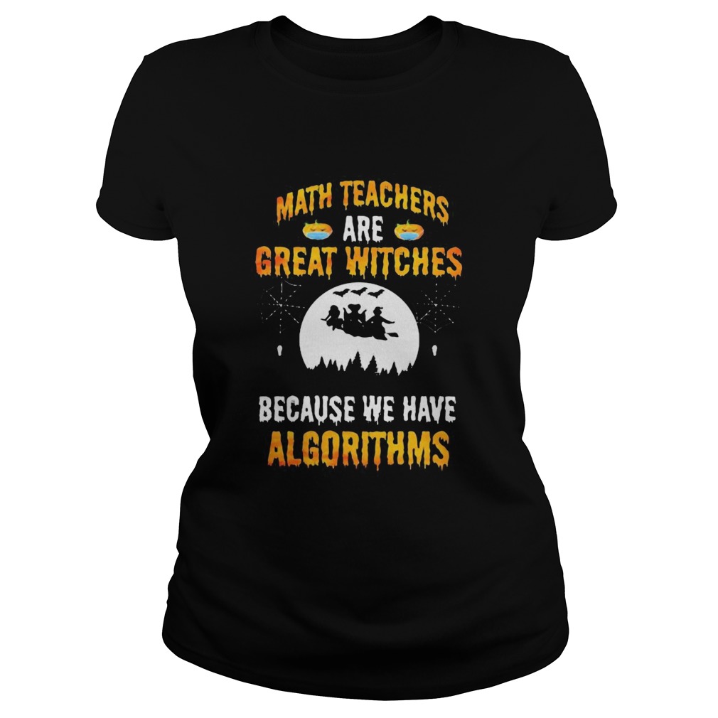 Math Teachers Are Great Witches Because We Have Algorithms Halloween Classic Ladies