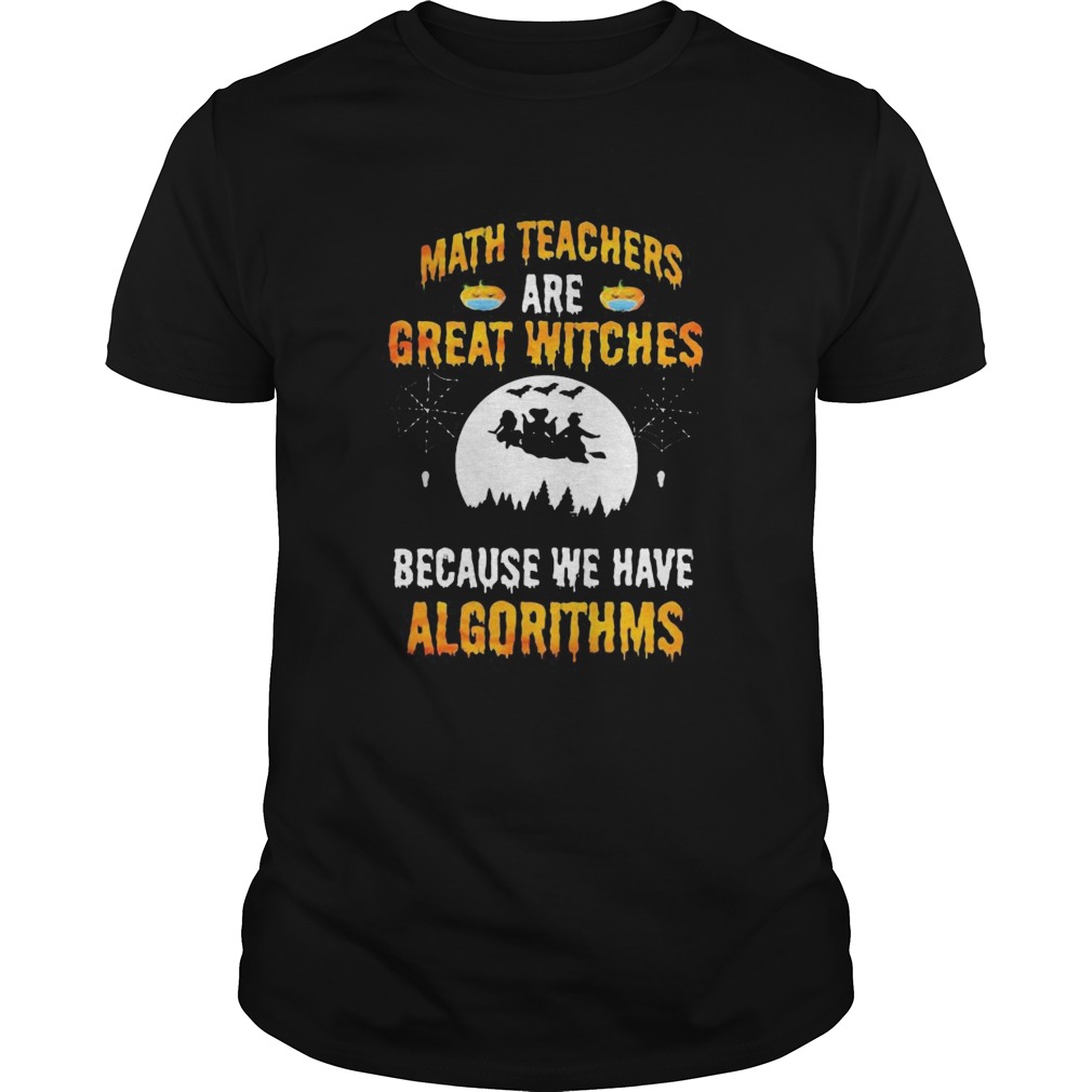 Math Teachers Are Great Witches Because We Have Algorithms Halloween shirt