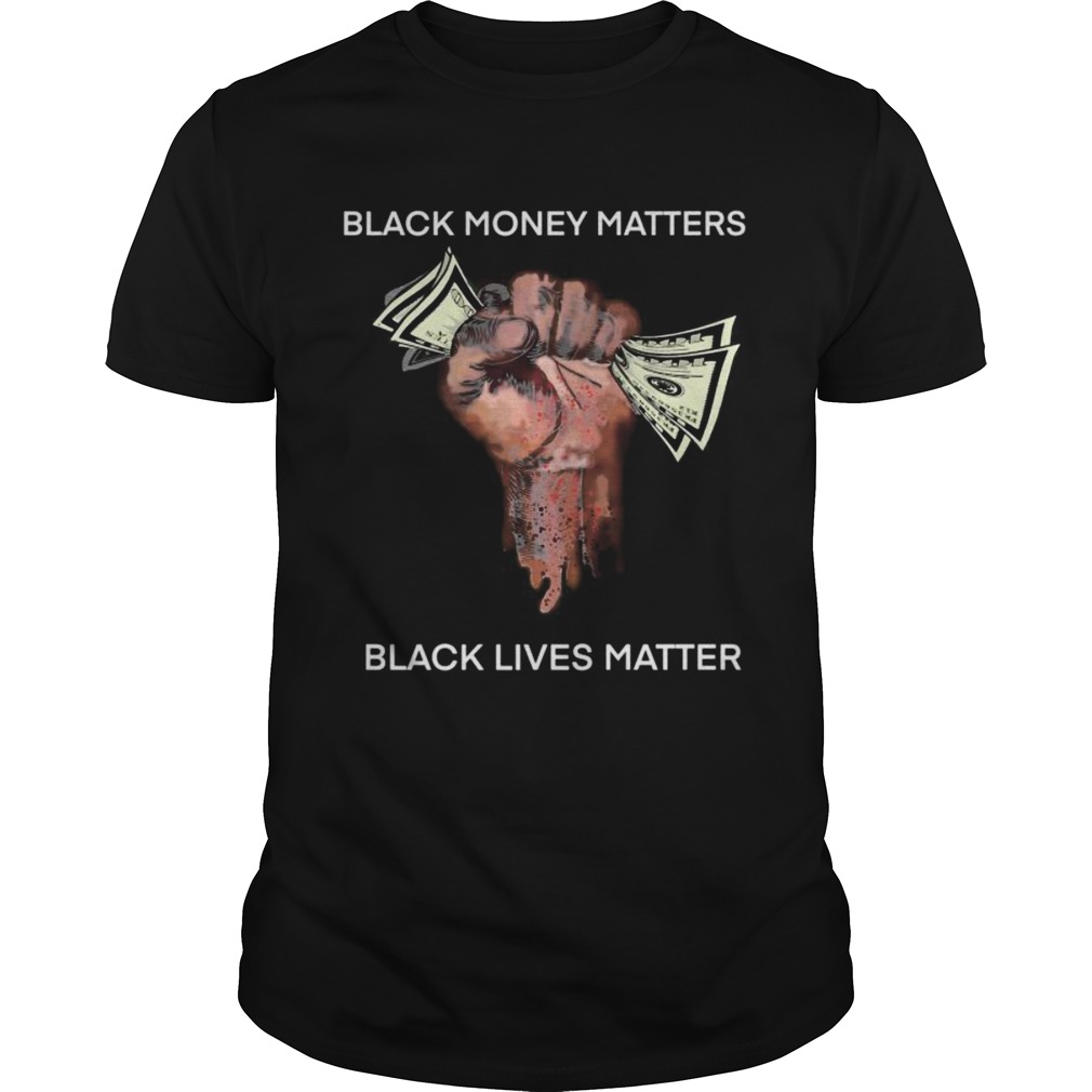 Money Black money matters black lives matter shirt
