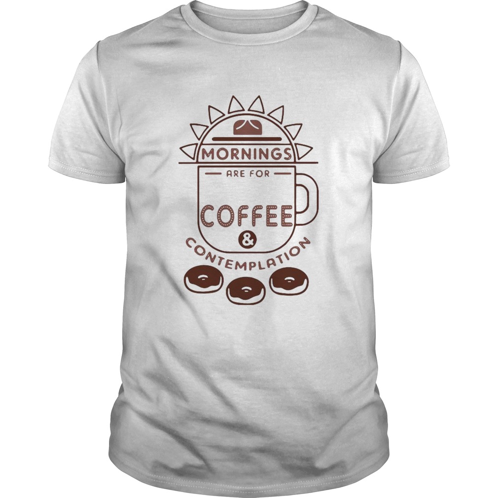 Mornings Are For Coffee And Contemplation shirt