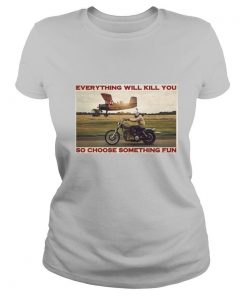 Motorbike Everything Will Kill You So Choose Something Fun shirt
