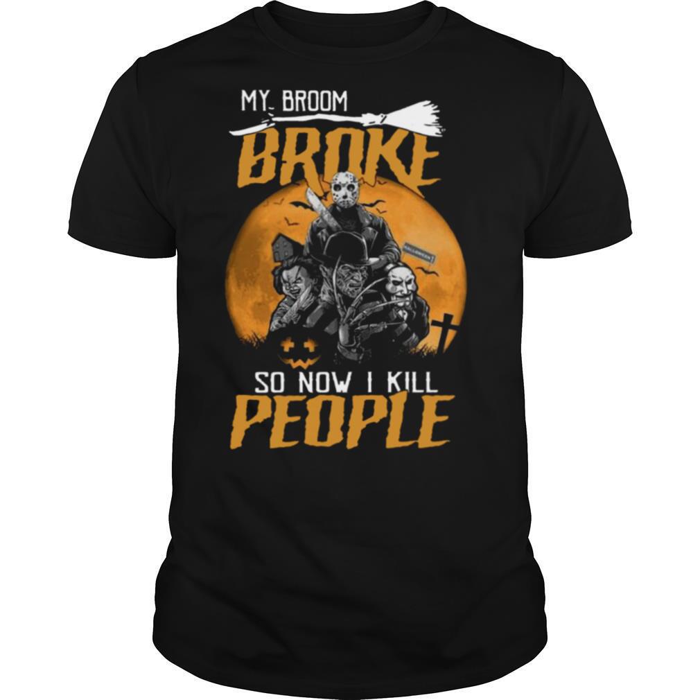 My Broom Broke So Now I Kill People Halloween shirt