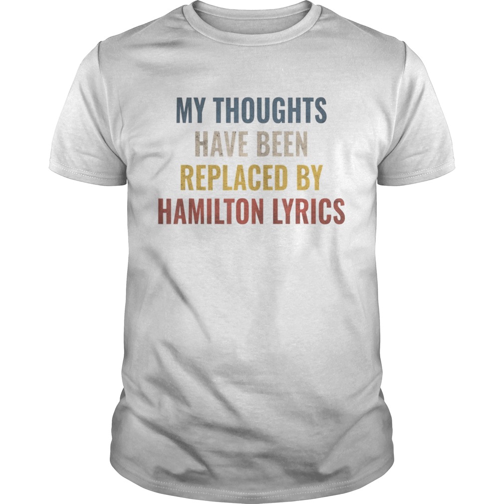 My Thoughts Have Been Replaced BY Hamilton Lyrics shirt