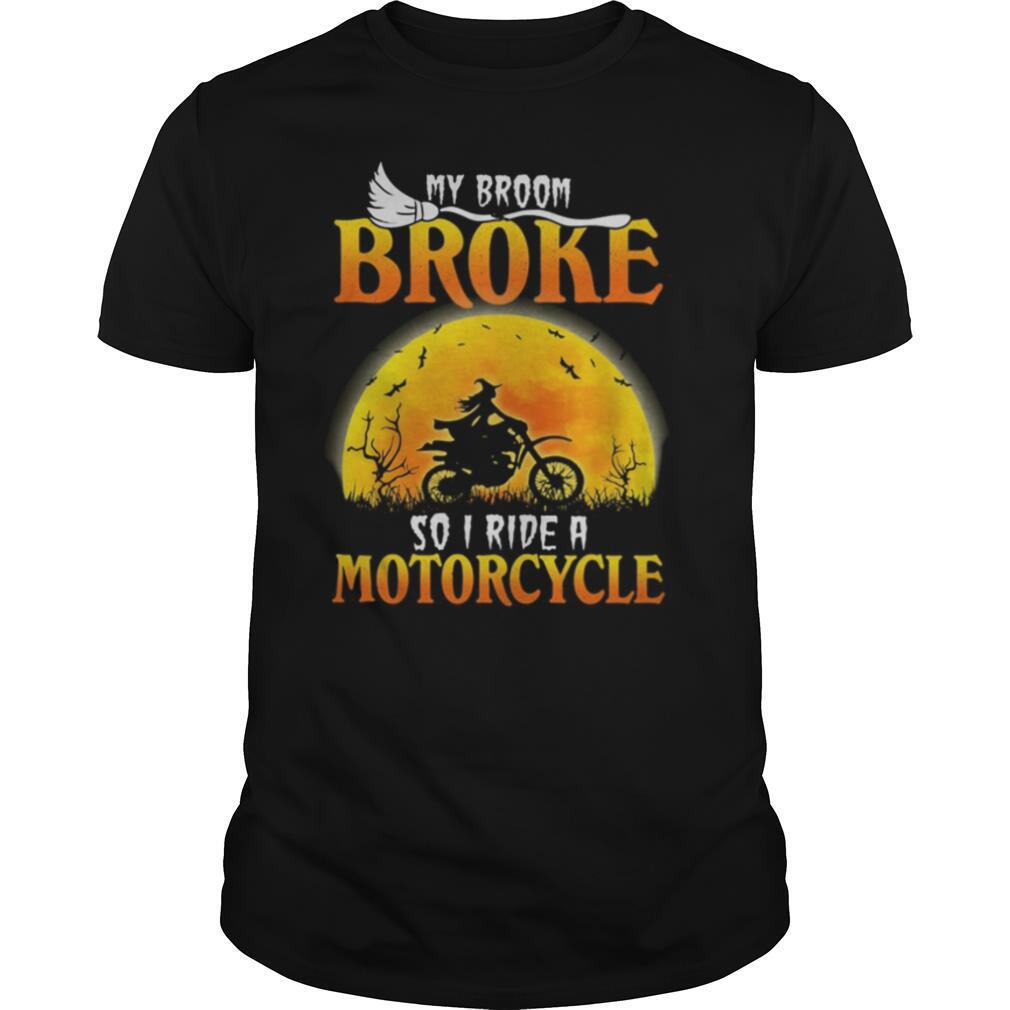 My broom broke so I ride a motocycle shirt