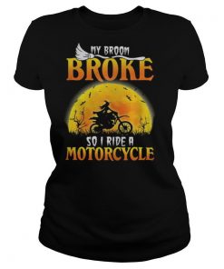 My broom broke so I ride a motocycle shirt