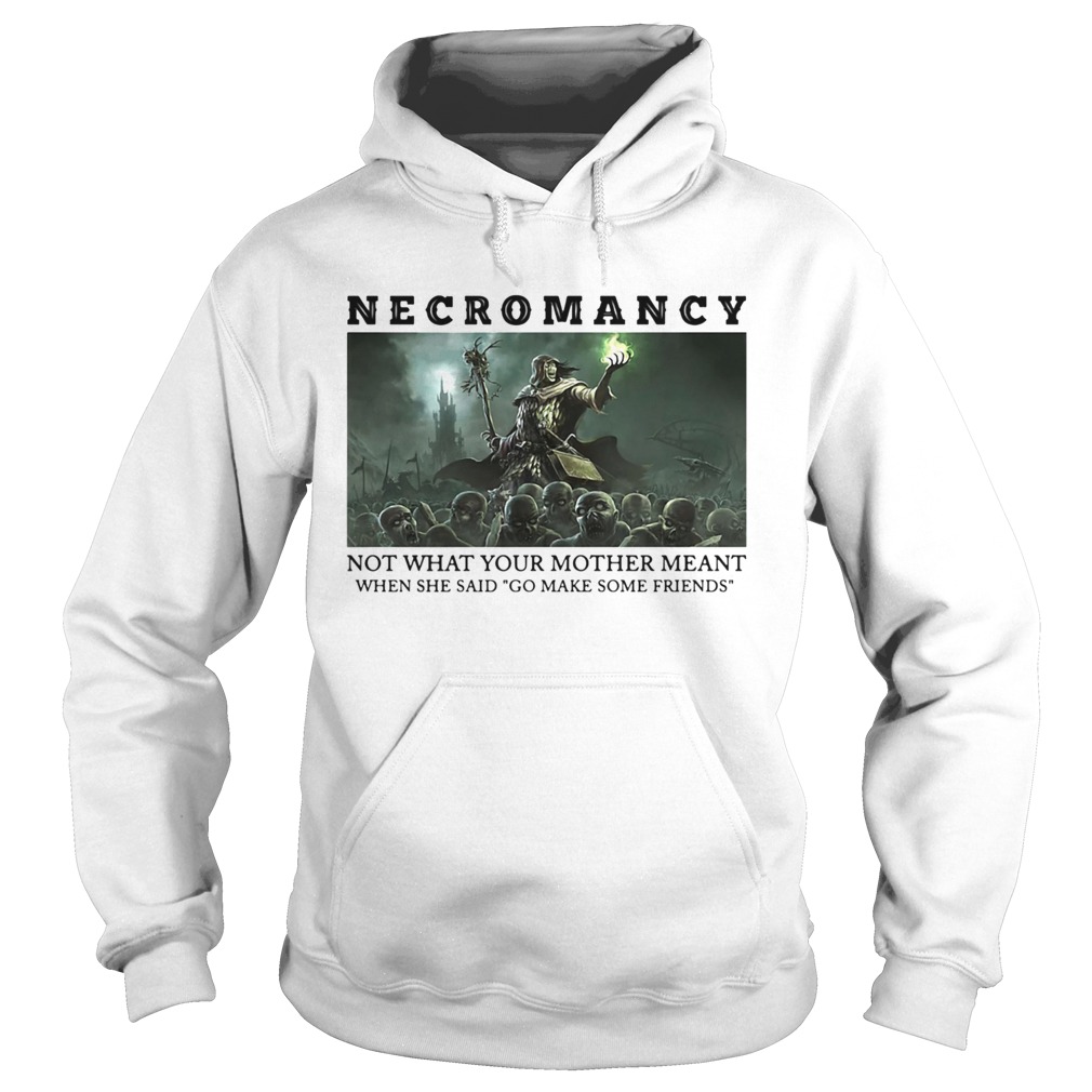 Necromancy Not What Your Mother Meant When She Said Go Make Friends Hoodie