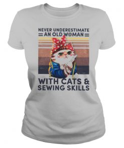 Never Underestimate An Old Woman With Cats And Sewing Skills shirt