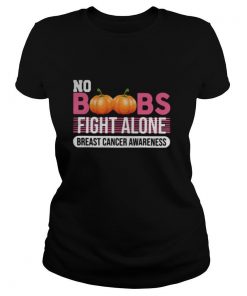 No Boobs fight alone breast cancer awareness shirt