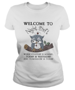 Nurse Owl Welcome to night shift where everyday is monday today is yesterday and tomorrow is today Classic Ladies