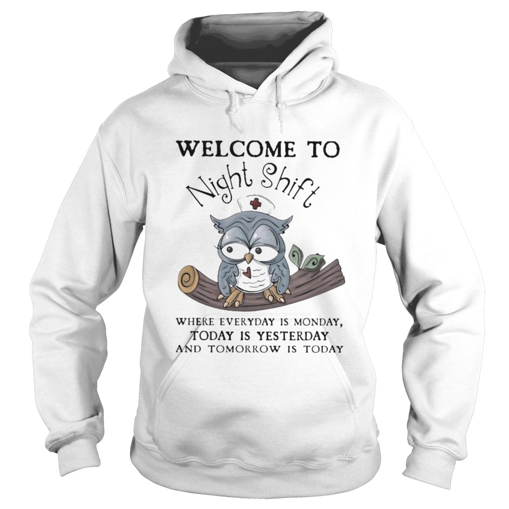 Nurse Owl Welcome to night shift where everyday is monday today is yesterday and tomorrow is today Hoodie
