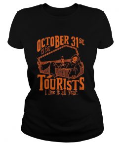 Octorber 31st Is For Tourists I Live It All Year Death Halloween  Classic Ladies