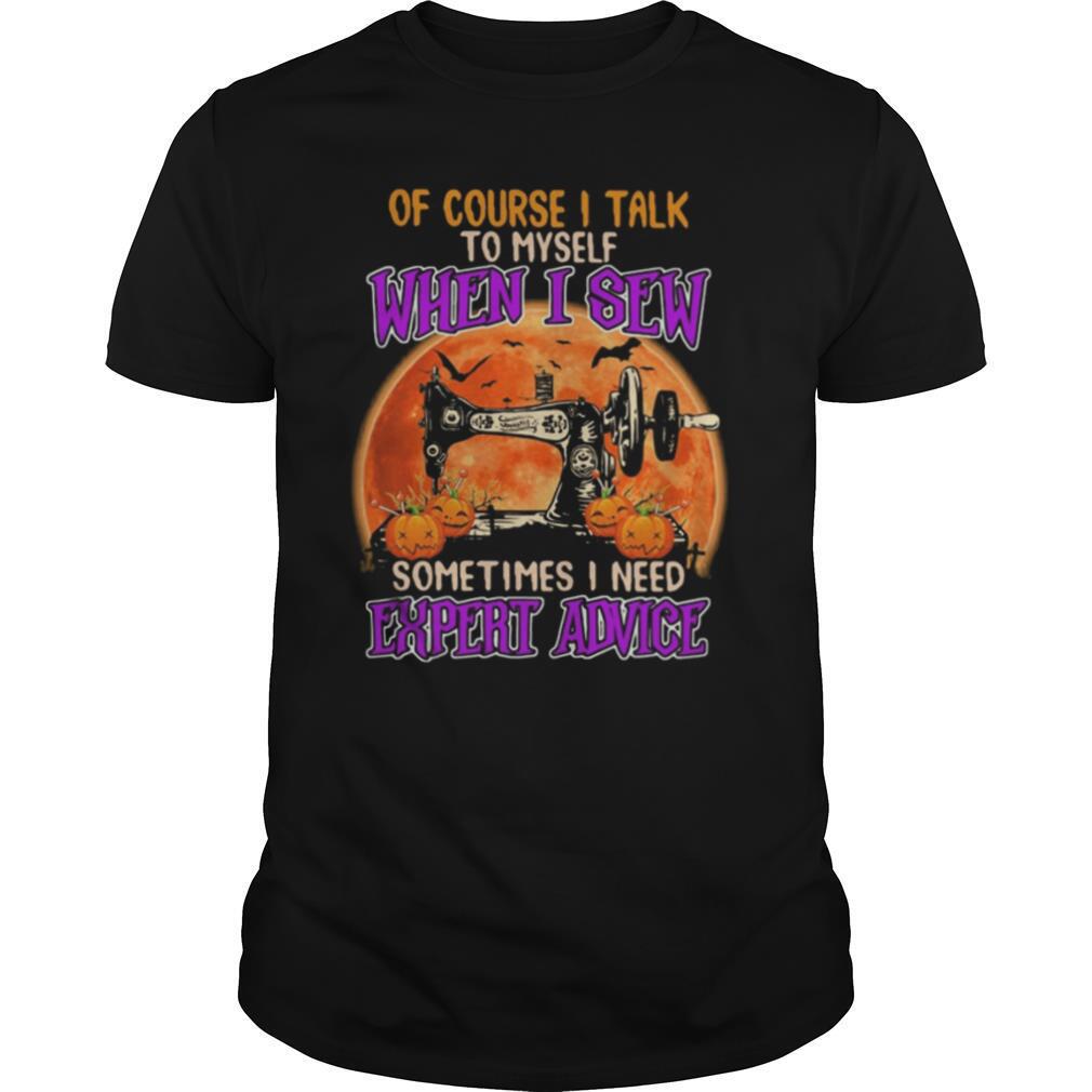 Of course I talk to myself when I sew sometimes I need expert advice shirt