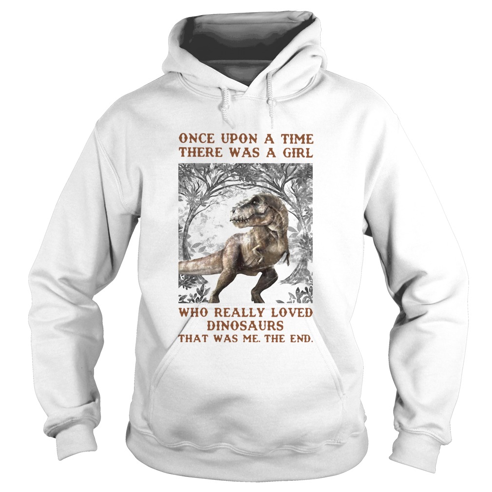 Once Upon A Time There Was A Girl Who Really Loved Dinosaurs That Was Me The End Hoodie