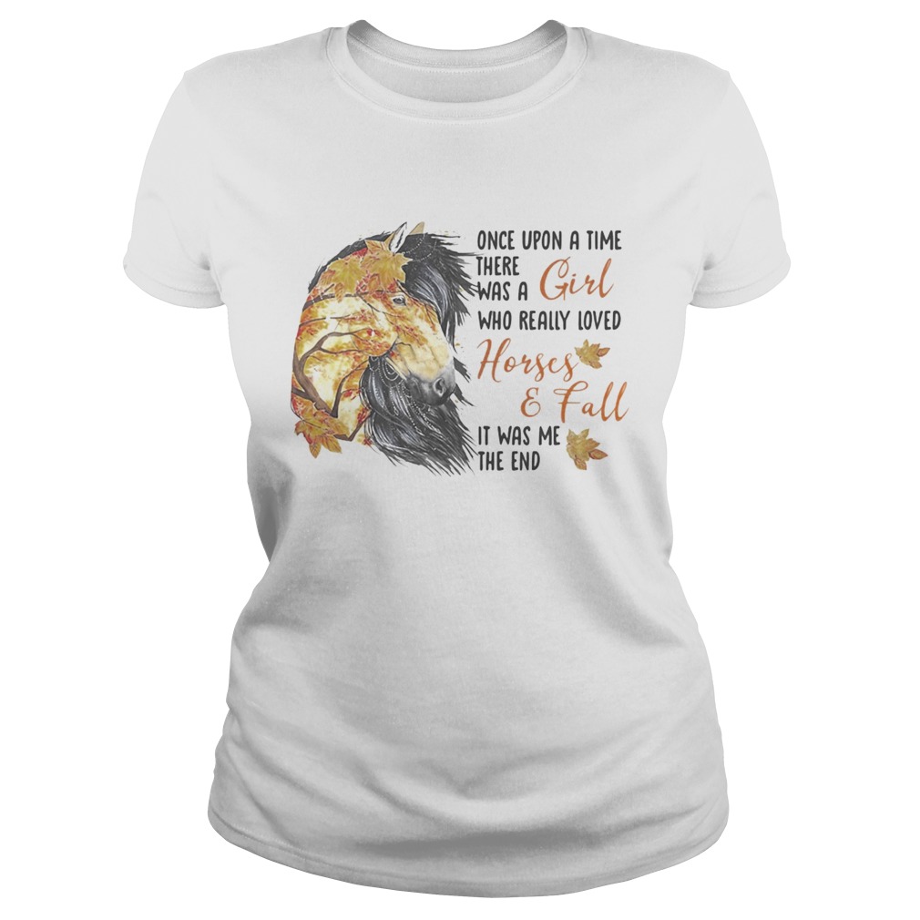 Once upon a time there was a girl who really loved horses and fall it was me the end Classic Ladies