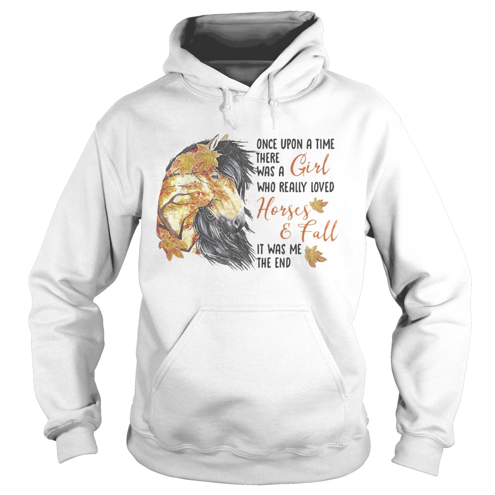 Once upon a time there was a girl who really loved horses and fall it was me the end Hoodie
