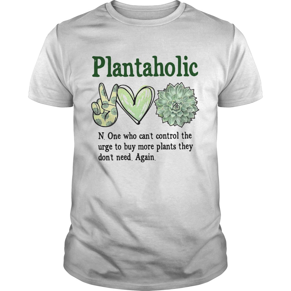 Plantoholic None Who Cant Control The Urge To Buy More Plants They Dont Need Again shirt