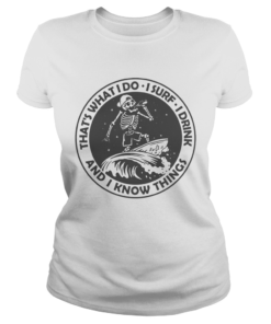 Skeleton thats what I do I surf I drink and I know things  Classic Ladies